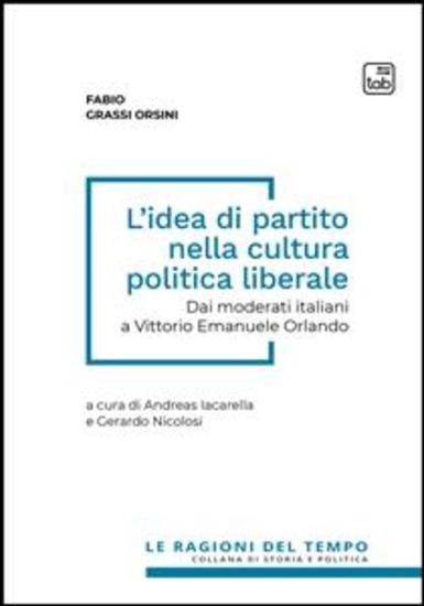 L’idea di partito nella cultura politica liberale - Dai moderati italiani a Vittorio Emanuele Orlando - cover