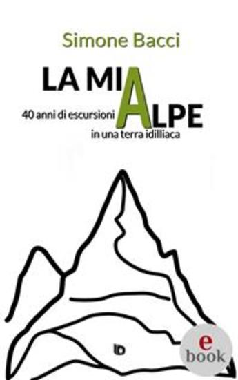 La mia Alpe - 40 anni di escursioni in una terra idilliaca - cover