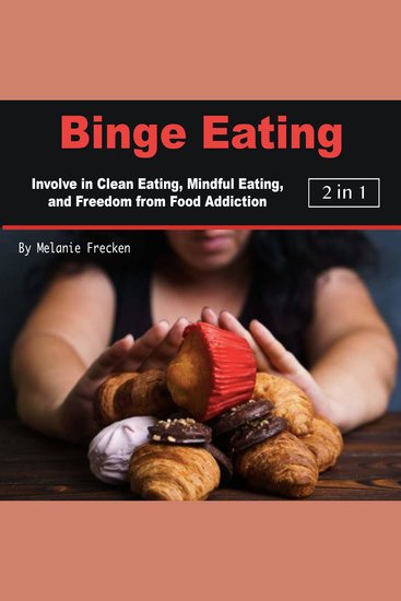 Binge Eating - Involve in Clean Eating Mindful Eating and Freedom from Food Addiction - cover