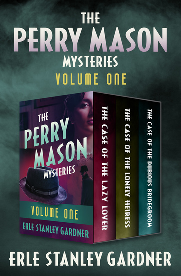 The Perry Mason Mysteries Volume One - The Case of the Lazy Lover The Case of the Lonely Heiress and The Case of the Dubious Bridegroom - cover