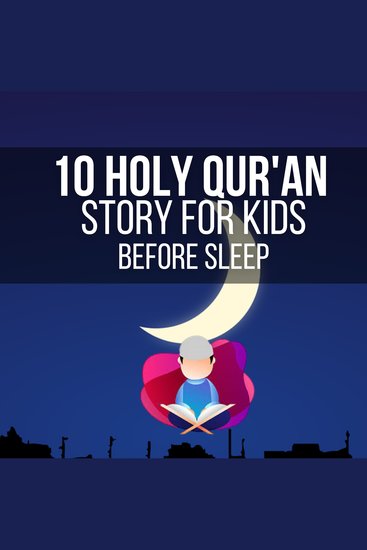 10 Holy Qur'an Story for Kids Before Sleep - The Holy Qur'an tells us about the prophets who were asked to relate to their people stories of past events (ref: 7:176) so that they may think - cover