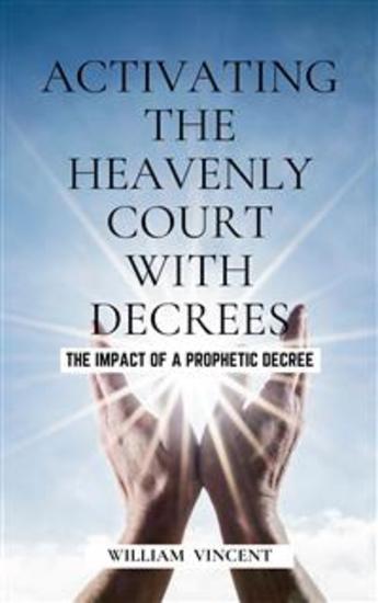 Activating the Heavenly Court with Decrees - The Impact of a Prophetic Decree - cover