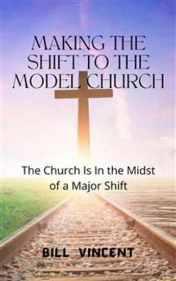 Making the Shift to the Model Church - The Church Is In the Midst of a Major Shift - cover