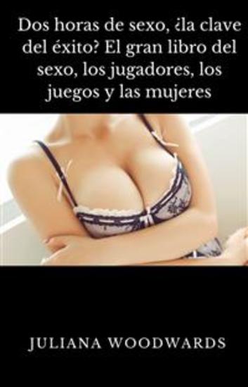 Dos horas de sexo ¿la clave del éxito? El gran libro del sexo los jugadores los juegos y las mujeres - cover