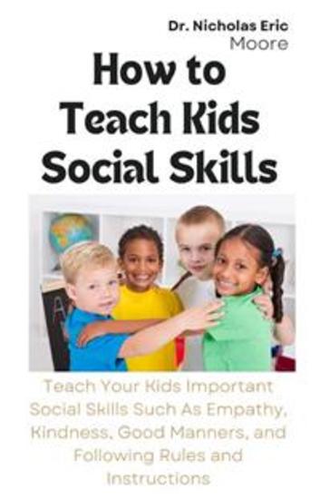 How to Teach Kids Social Skills - Teach Your Kids Important Social Skills Such As Empathy Kindness Good Manners and Following Rules and Instructions - cover