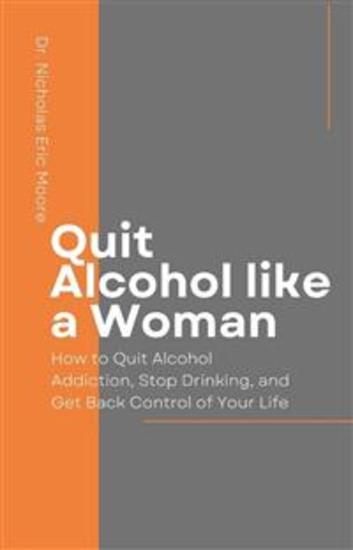 Quit Alcohol like a Woman - How to Quit Alcohol Addiction Stop Drinking and Get Back Control of Your Life - cover