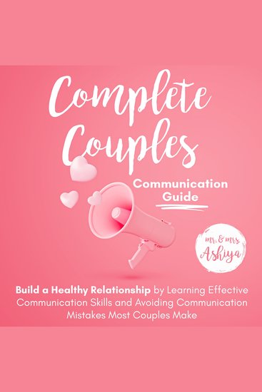 Complete Couples Communication Guide - Build a Healthy Relationship by Learning Effective Communication Skills and Avoiding Communication Mistakes Most Couples Make - cover