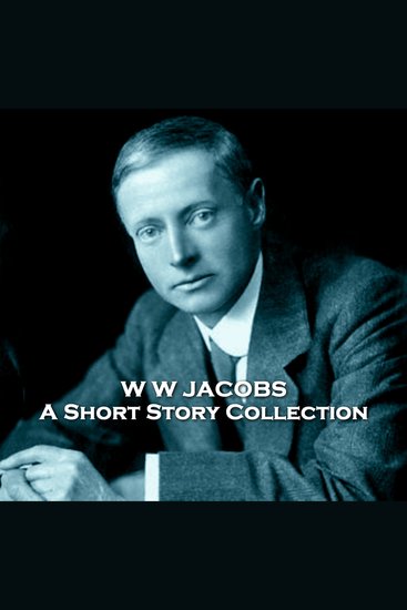 The Short Stories of W W Jacobs - Including the famed 'The Monkey's Paw' among his lesser known but equally impressive stories - cover