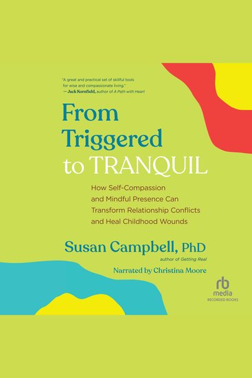 From Triggered to Tranquil - How Self-Compassion and Mindful Presence Can Transform Relationship Conflicts and Heal Childhood Wounds - cover