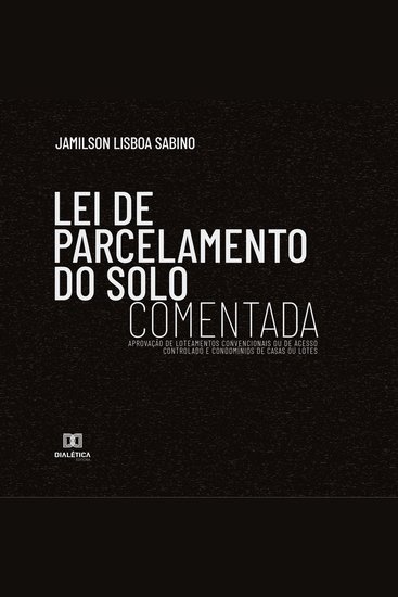 Lei de Parcelamento do Solo Comentada : aprovação de loteamentos convencionais ou de acesso controlado e condomínios de casas ou lotes - cover