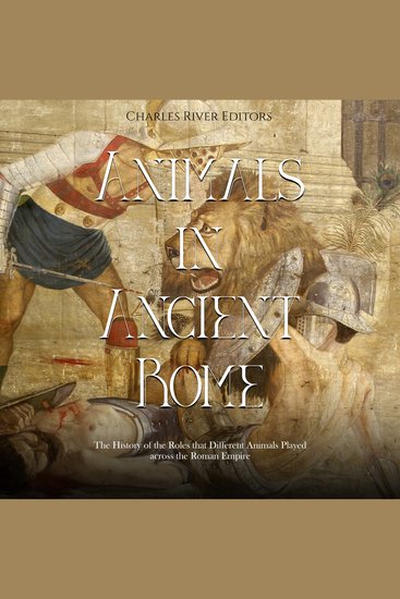 Animals in Ancient Rome: The History of the Roles that Different Animals Played across the Roman Empire - cover