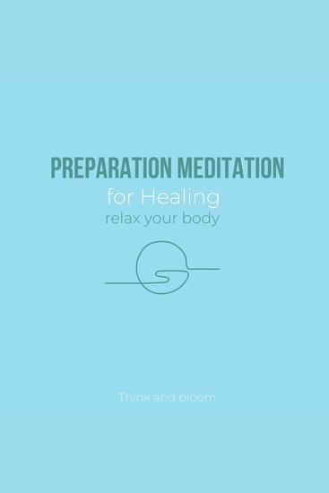 Preparation Meditation for Healing Relax your body - self-awareness daily cleansing ritual clear your mind clarity peace calmness centre your mental emotional body reduce stress worry anxiety - cover
