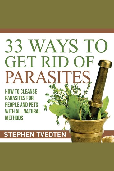 33 Ways To Get Rid of Parasites - How to Cleanse Parasites for People and Pets With All Natural Methods - cover