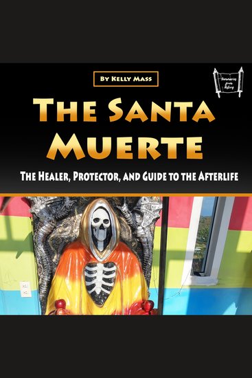 The Santa Muerte - The Healer Protector and Guide to the Afterlife - cover
