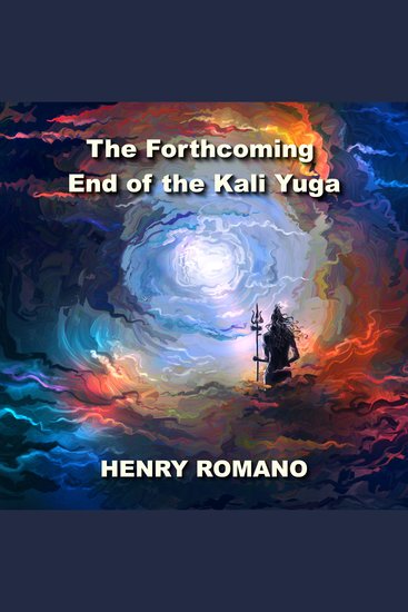 The Forthcoming End of the Kali Yuga - Unravelling Cyclical Time in Ancient India - cover