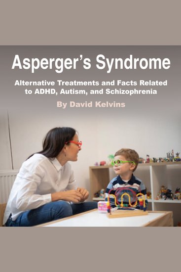 Asperger’s Syndrome - Alternative Treatments and Facts Related to ADHD Autism and Schizophrenia - cover