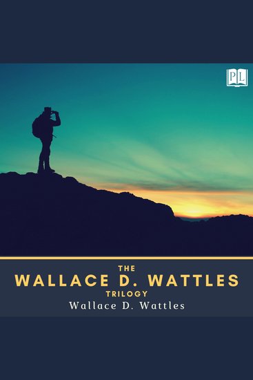 The Wallace D Wattles Trilogy - The Science of Getting Rich The Science of Being Great & The Science of Being Well - cover