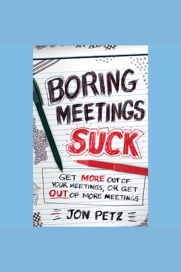 Boring Meetings Suck - Get More Out of Your Meetings or Get Out of More Meetings - cover