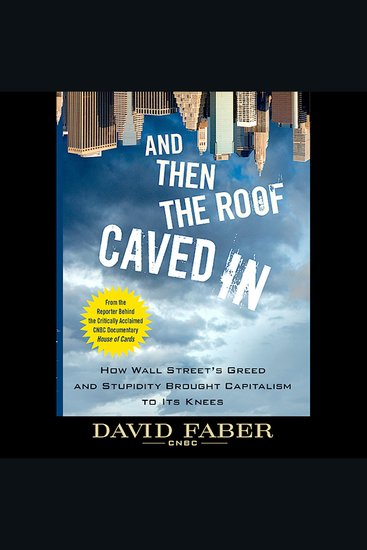 And Then the Roof Caved In - How Wall Street's Greed and Stupidity Brought Capitalism to Its Knees - cover