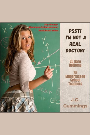 Psst! I'm Not a Real Doctor! - 25 Bare Bottoms 25 Embarrassed School Teachers - cover
