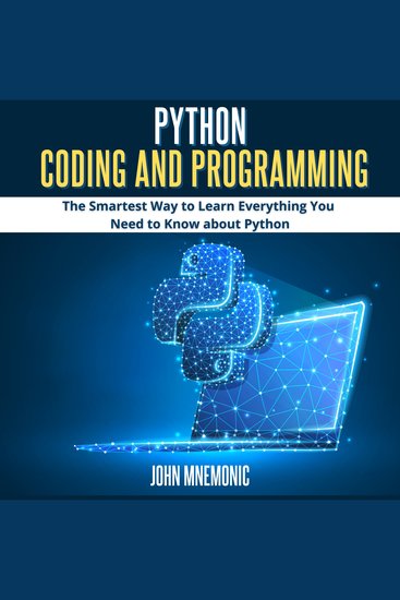 PYTHON CODING AND PROGRAMMING - The Smartest Way to Learn Everything you Need to Know about Python - cover