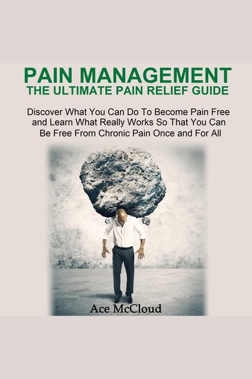 Pain Management: The Ultimate Pain Relief Guide - Discover What You Can Do To Become Pain Free and Learn What Really Works So That You Can Be Free From Chronic Pain Once and For All - cover