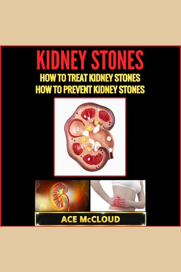 Kidney Stones: How To Treat Kidney Stones - How To Prevent Kidney Stones - cover