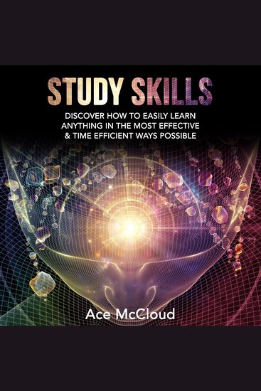 Study Skills: Discover How To Easily Learn Anything In The Most Effective & Time Efficient Ways Possible - cover