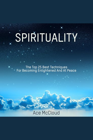 Spirituality: The Top 25 Best Techniques For Becoming Enlightened And At Peace - cover