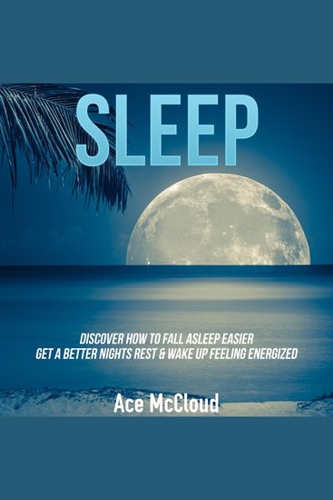 Sleep: Discover How To Fall Asleep Easier Get A Better Nights Rest & Wake Up Feeling Energized - cover