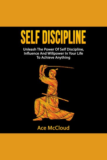 Self Discipline: Unleash The Power Of Self Discipline Influence And Willpower In Your Life To Achieve Anything - cover