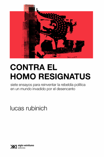 Contra el Homo Resignatus - Siete ensayos para reinventar la rebeldía política en un mundo invadido por el desencanto - cover