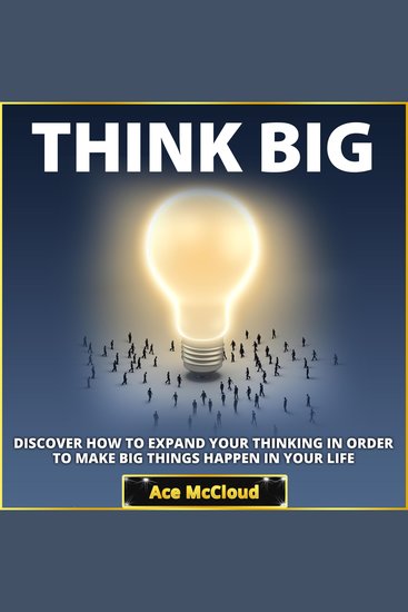 Think Big - Discover How To Expand Your Thinking In Order To Make Big Things Happen In Your Life - cover