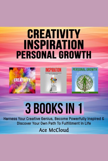 Creativity: Inspiration: Personal Growth: 3 Books in 1: Harness Your Creative Genius Become Powerfully Inspired & Discover Your Own Path To Fulfillment In Life - cover