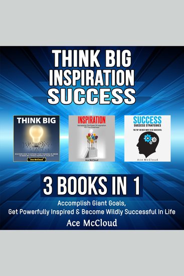 Think Big: Inspiration: Success: 3 Books in 1: Accomplish Giant Goals Get Powerfully Inspired & Become Wildly Successful In Life - cover