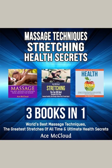 Massage Techniques: Stretching: Health Secrets: 3 Books in 1: World's Best Massage Techniques The Greatest Stretches Of All Time & Ultimate Health Secrets - cover