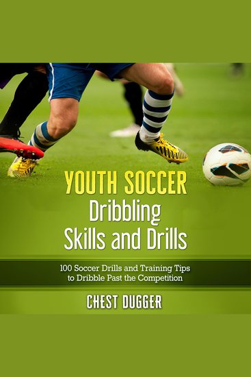 Youth Soccer Dribbling Skills and Drills: 100 Soccer Drills and Training Tips to Dribble Past the Competition - cover