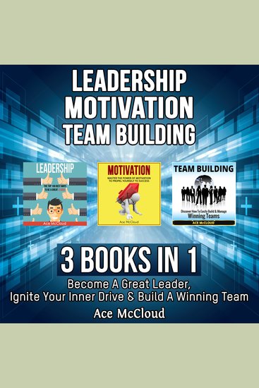 Leadership: Motivation: Team building: 3 Books in 1: Become A Great Leader Ignite Your Inner Drive & Build A Winning Team - cover