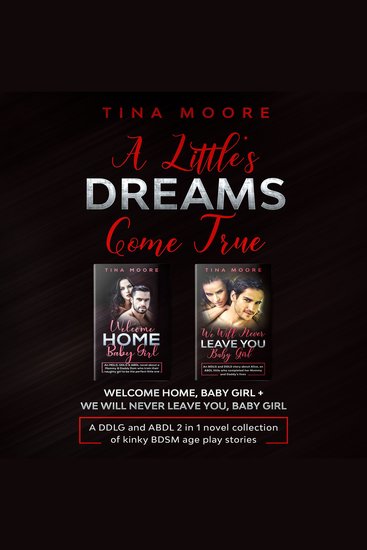 A Little’s Dreams Come True - Welcome Home Baby Girl + We Will Never Leave You Baby Girl A DDLG MDLG and ABDL 2 in 1 novel collection of kinky BDSM age play stories - cover