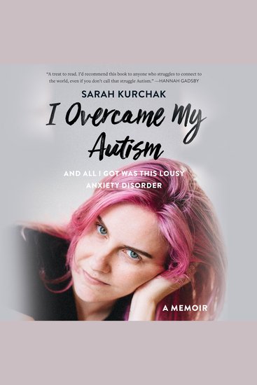 I Overcame My Autism and All I Got Was This Lousy Anxiety Disorder - A Memoir - cover