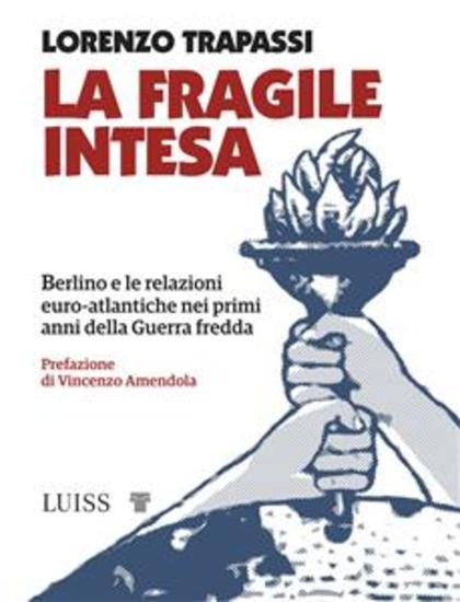 La fragile intesa - Berlino e le relazioni euro-atlantiche nei primi anni della Guerra fredda - cover