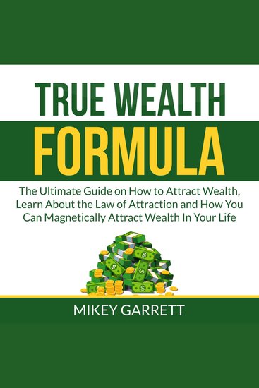 True Wealth Formula: The Ultimate Guide on How to Attract Wealth Learn About the Law of Attraction and How You Can Magnetically Attract Wealth In Your Life - cover