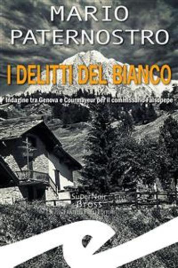 I delitti del Bianco - Indagine tra Genova e Courmayeur per il commissario Falsopepe - cover