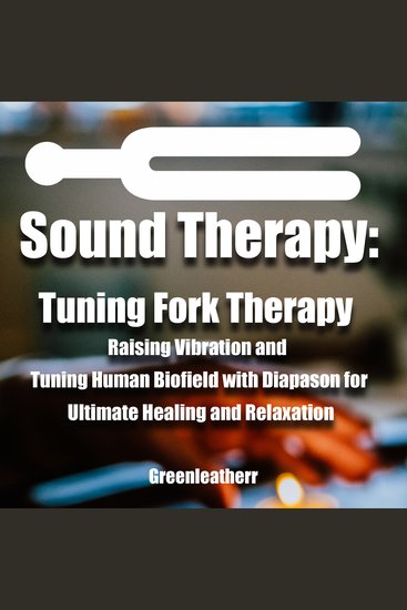 Sound Healing:Tuning Fork Therapy Raising Vibration and Tuning Human Biofield with Diapason for Ultimate Healing and Relaxation - cover