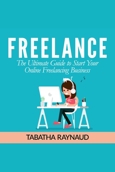 Freelance: The Ultimate Guide to Start Your Online Freelancing Business - cover