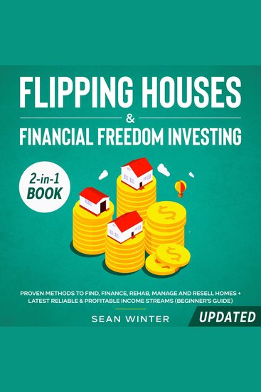 Flipping Houses and Financial Freedom Investing (Updated) 2-in-1 Book Proven Methods to Find Finance Rehab Manage and Resell Homes + Latest Reliable & Profitable Income Streams (Beginner's Guide) - cover