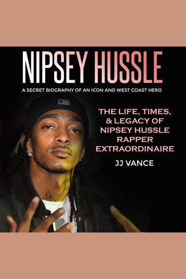 Nipsey Hussle - A Secret Biography of an Icon and West Coast Hero: The Life Times and Legacy of Nipsey Hussle Rapper Extraordinaire - cover