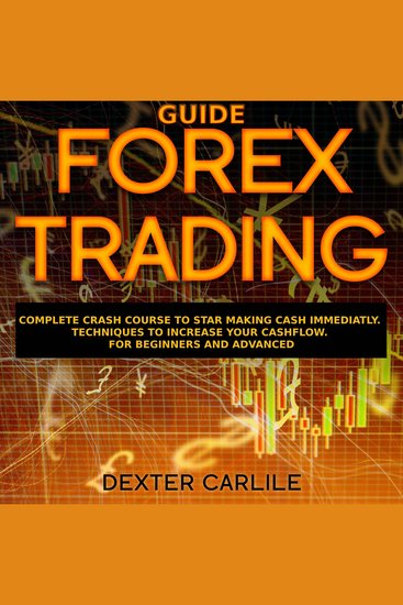 FOREX TRADING GUIDE - Complete Crash Course to Star Making Cash Immediatly Techniques to Increase Your Cashflow For Beginners and Advanced - cover