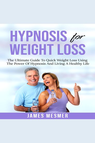 Hypnosis for Weight Loss - The Ultimate Guide To Quick Weight Loss Using The Power Of Hypnosis And Living A Healthy Life - cover