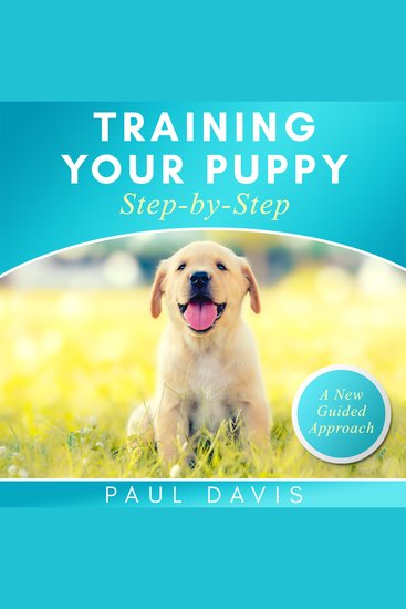 Training Your Puppy Step-by-Step - A How-To Guide To Early And Positively Train Your Dog Tips And Tricks And Effective Techniques For Different Kinds Of Dogs - cover